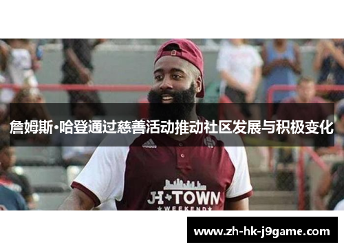 詹姆斯·哈登通过慈善活动推动社区发展与积极变化