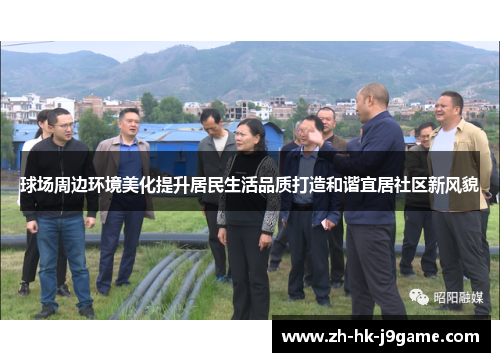 球场周边环境美化提升居民生活品质打造和谐宜居社区新风貌