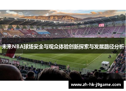 未来NBA球场安全与观众体验创新探索与发展路径分析