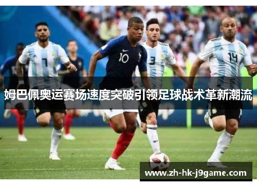 姆巴佩奥运赛场速度突破引领足球战术革新潮流