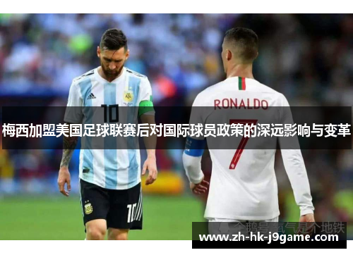 梅西加盟美国足球联赛后对国际球员政策的深远影响与变革