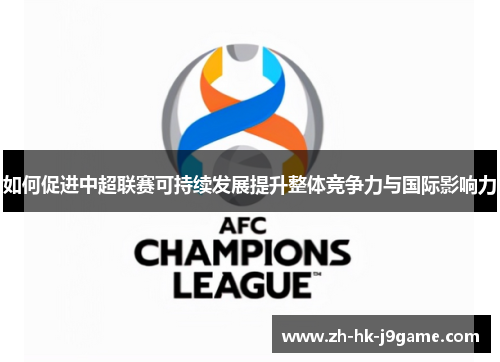 如何促进中超联赛可持续发展提升整体竞争力与国际影响力