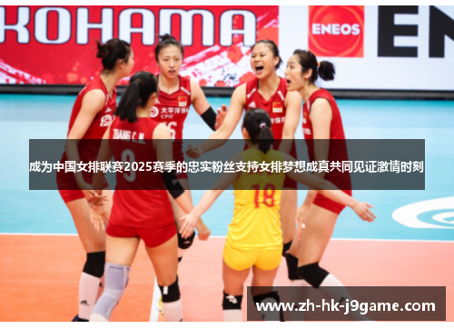 成为中国女排联赛2025赛季的忠实粉丝支持女排梦想成真共同见证激情时刻
