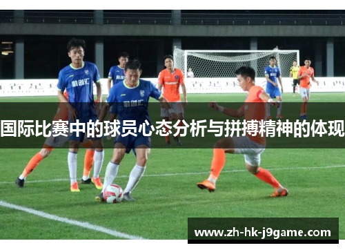 国际比赛中的球员心态分析与拼搏精神的体现