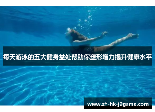 每天游泳的五大健身益处帮助你塑形增力提升健康水平