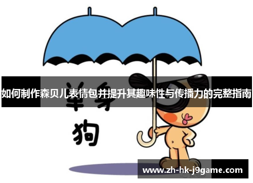 如何制作森贝儿表情包并提升其趣味性与传播力的完整指南