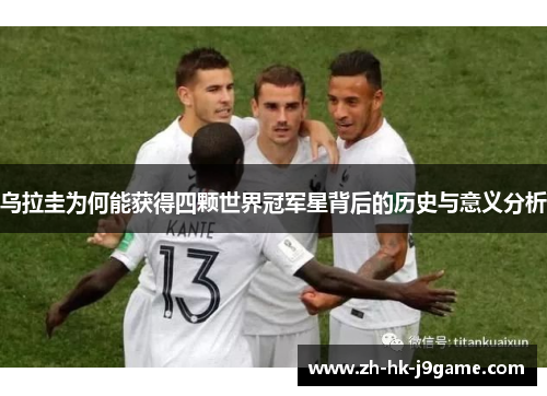 乌拉圭为何能获得四颗世界冠军星背后的历史与意义分析