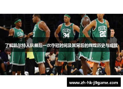 了解凯尔特人队最后一次夺冠时间及其背后的辉煌历史与成就