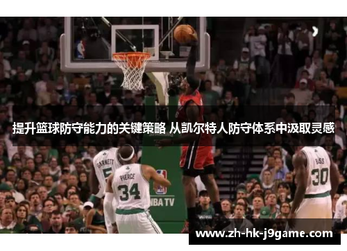 提升篮球防守能力的关键策略 从凯尔特人防守体系中汲取灵感
