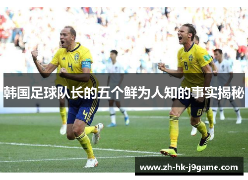韩国足球队长的五个鲜为人知的事实揭秘