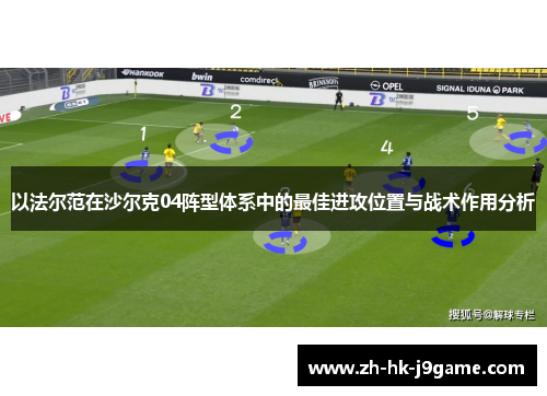 以法尔范在沙尔克04阵型体系中的最佳进攻位置与战术作用分析 以法尔范在沙尔克04阵型体系中的最佳进攻位置与战术作用分析