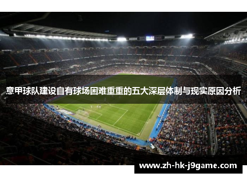 意甲球队建设自有球场困难重重的五大深层体制与现实原因分析