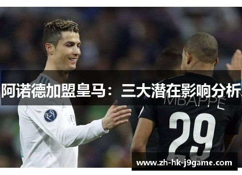 阿诺德加盟皇马：三大潜在影响分析