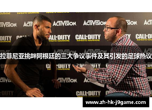 拉菲尼亚挑衅阿根廷的三大争议事件及其引发的足球热议