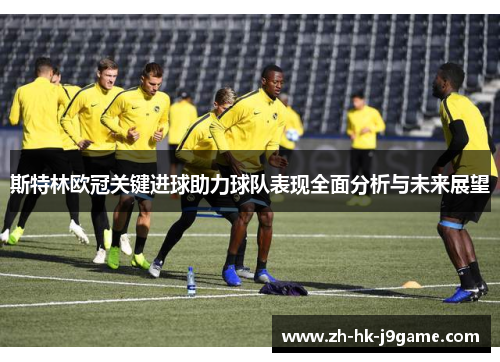 斯特林欧冠关键进球助力球队表现全面分析与未来展望