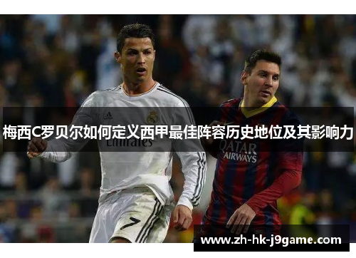 梅西C罗贝尔如何定义西甲最佳阵容历史地位及其影响力