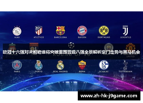 欧冠十六强对决前瞻谁将突破重围晋级八强全景解析豪门走势与黑马机会 欧冠十六强对决前瞻谁将突破重围晋级八强全景解析豪门走势与黑马机会