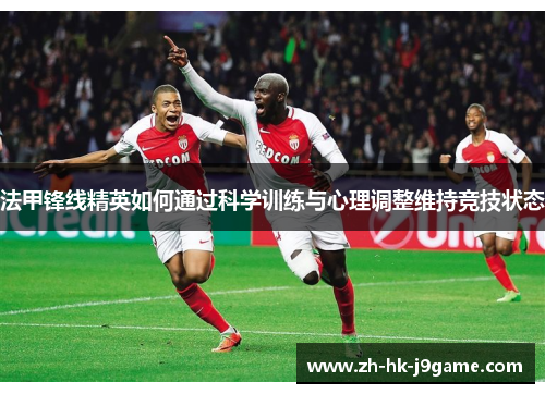 法甲锋线精英如何通过科学训练与心理调整维持竞技状态