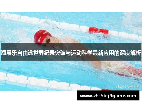 潘展乐自由泳世界纪录突破与运动科学最新应用的深度解析