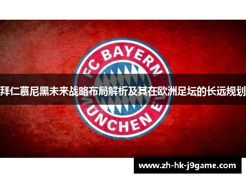 拜仁慕尼黑未来战略布局解析及其在欧洲足坛的长远规划